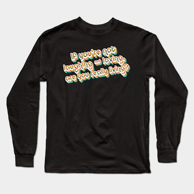 If You're Not Laughing & Loving, Are You Really Living?  - 80's Retro Style Typographic Design Long Sleeve T-Shirt by DankFutura